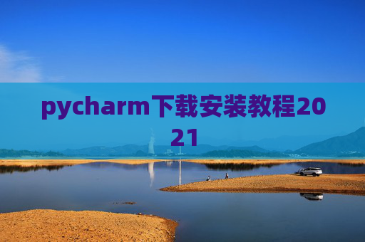 pycharm下载安装教程2021